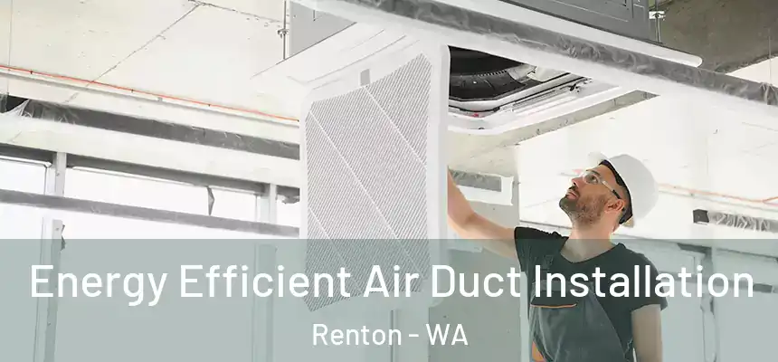 Energy Efficient Air Duct Installation Renton - WA