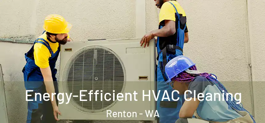  Energy-Efficient HVAC Cleaning Renton - WA