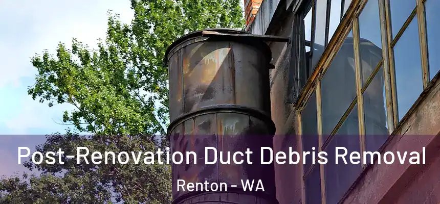  Post-Renovation Duct Debris Removal Renton - WA